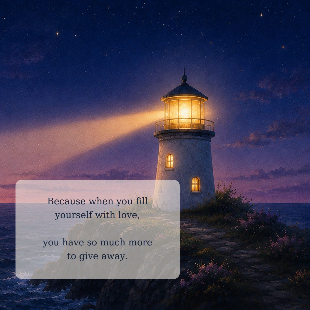 Because when you fill yourself with love, you have so much more to give away.